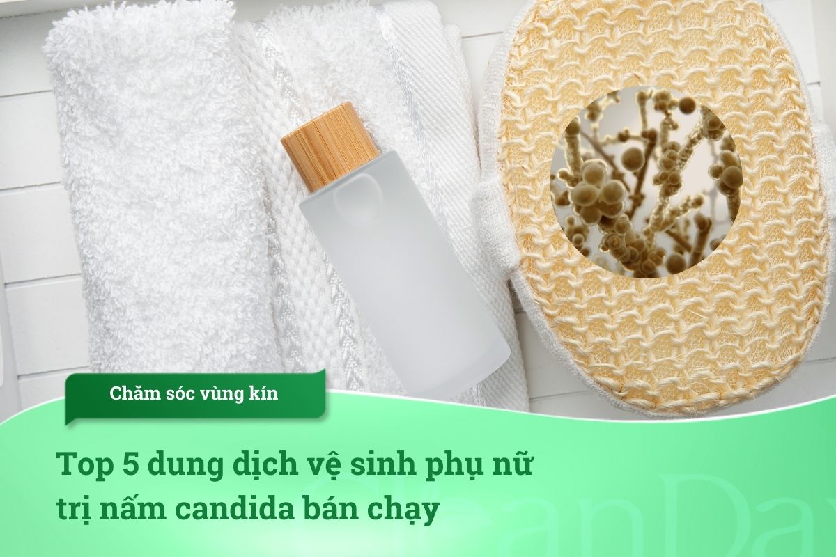 Top 5 dung dịch vệ sinh phụ nữ trị nấm candida bán chạy