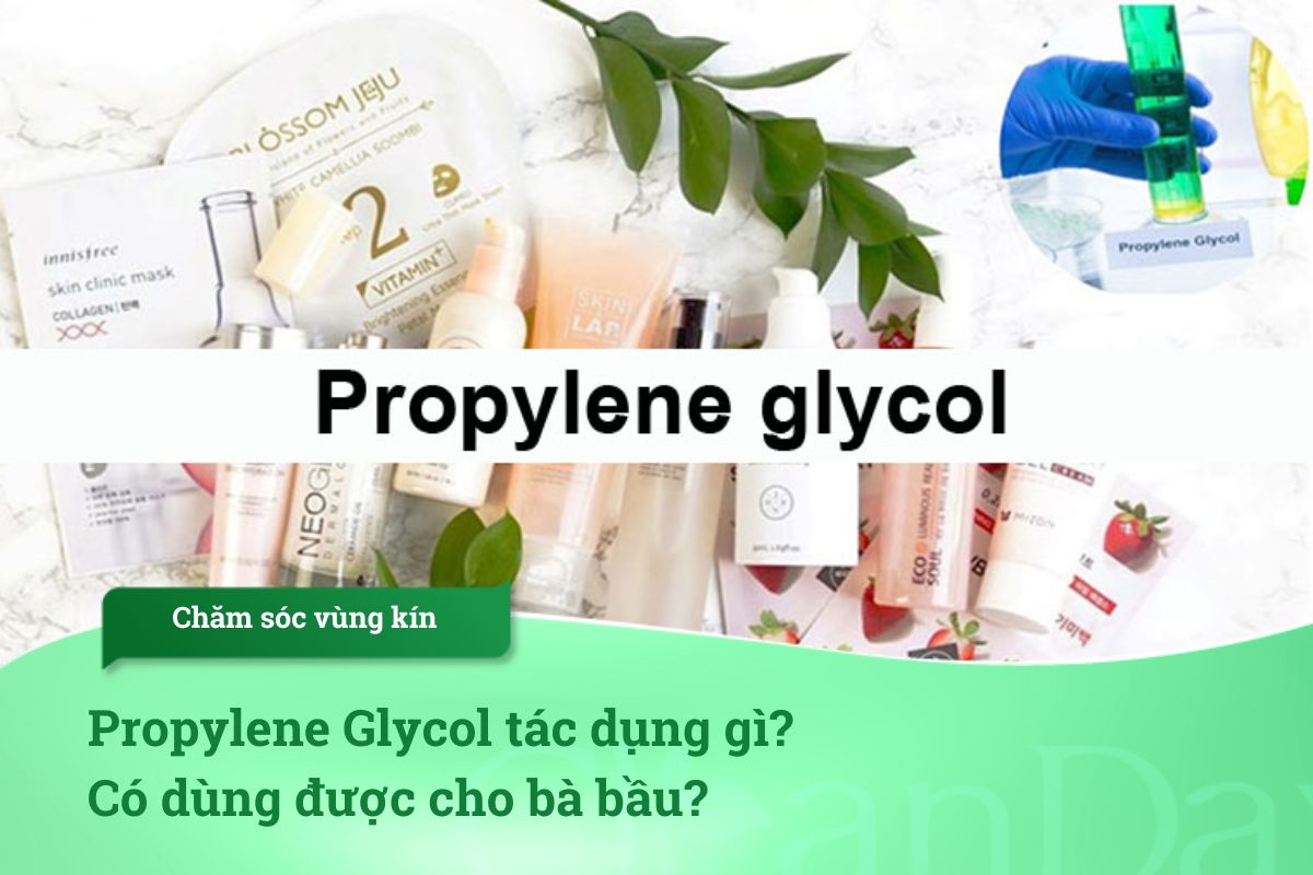 Propylene Glycol tác dụng gì? Có dùng được cho bà bầu?